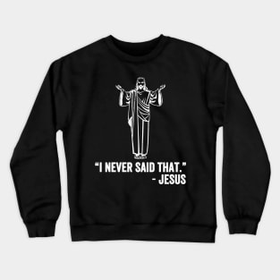 I never said that jesus Crewneck Sweatshirt